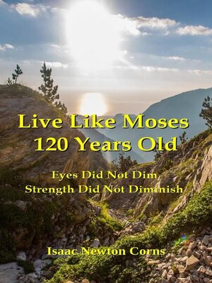cover image of Live Like Moses 120 Years Old  Eyes Did Not Dim Strength Did Not Diminish
